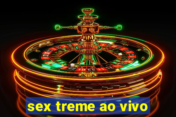 sex treme ao vivo